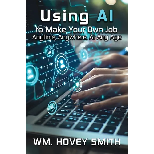 Using AI To Make Your Own Job: Anytime, Anywhere, At Any Age - Paperback