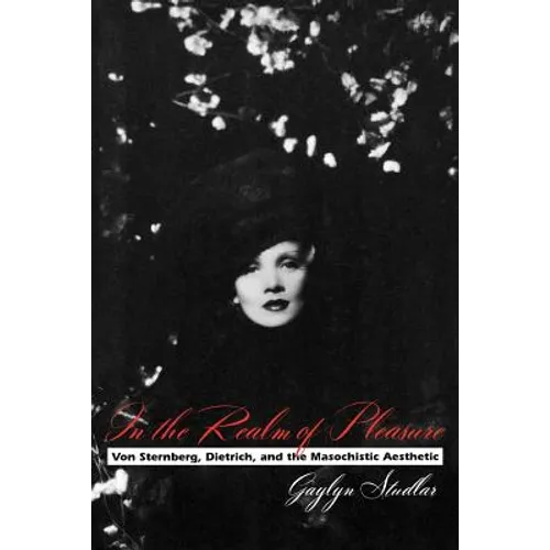 In the Realm of Pleasure: Von Sternberg, Dietrich, and the Masochistic Aesthetic - Paperback
