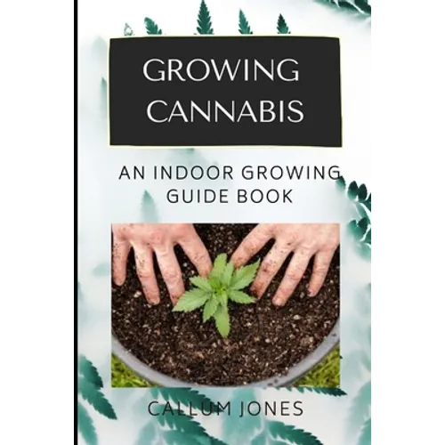 Growing Cannabis: An Indoor Growing Guide Book - Paperback
