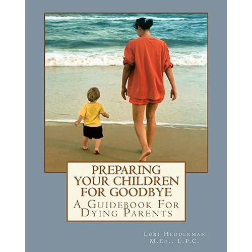 Preparing Your Children For Goodbye: A Guidebook For Dying Parents - Paperback