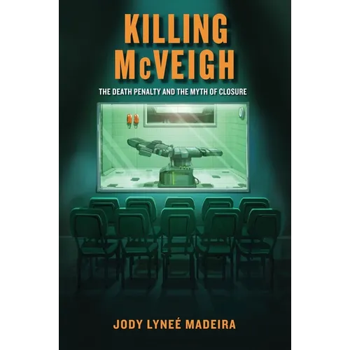Killing McVeigh: The Death Penalty and the Myth of Closure - Hardcover