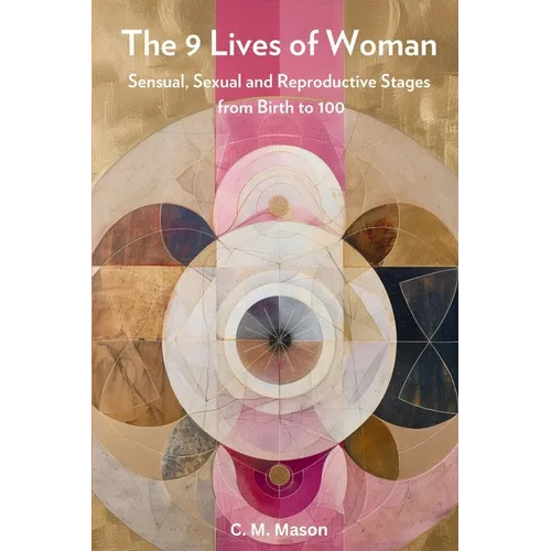 The Nine Lives of Woman: Sensual, Sexual and Reproductive Stages from Birth to 100 - Paperback