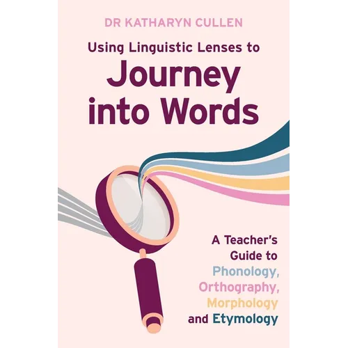 Using Linguistic Lenses to Journey into Words: A Teacher's Guide to Phonology, Orthography, Morphology and Etymology - Paperback