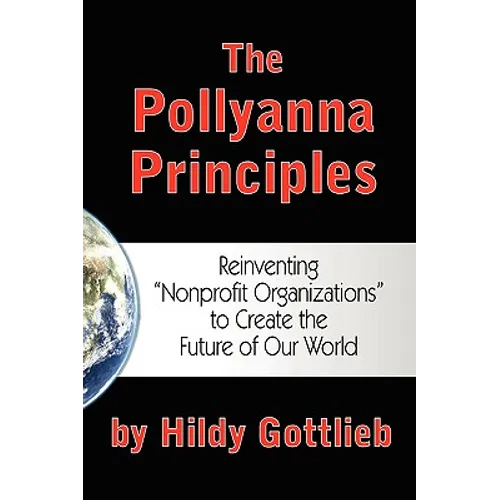 The Pollyanna Principles: Reinventing "Nonprofit Organizations" to Create the Future of Our World - Paperback