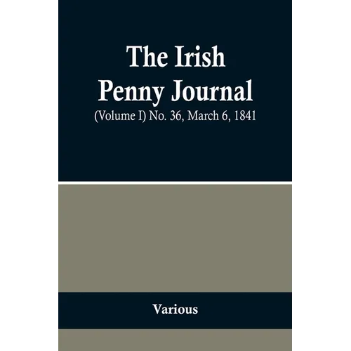 The Irish Penny Journal, (Volume I) No. 36, March 6, 1841 - Paperback