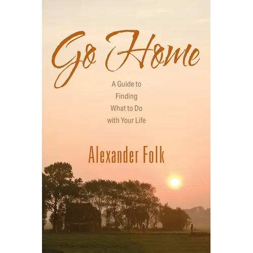 Go Home: A Guide to Achieving Your Goals While Dealing with Life's Inconveniences - Paperback
