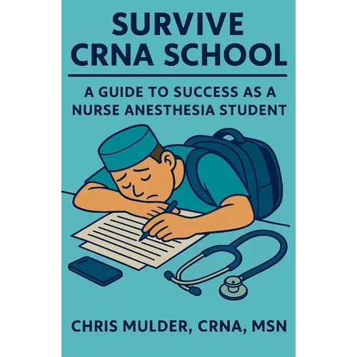 Survive CRNA School: Guide to Success as a Nurse Anesthesia Student - Paperback