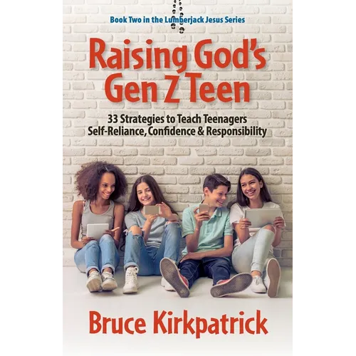 Raising God's Gen Z Teen: 33 Strategies to Teach Teenagers Self-Reliance, Confidence, and Responsibility - Paperback