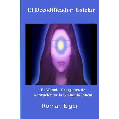 El Decodificador Estelar: El Método Energético de Activación de la Glándula Pineal - Paperback