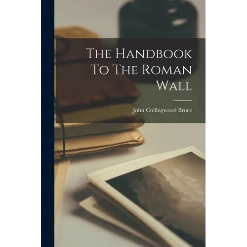 The Handbook To The Roman Wall - Paperback