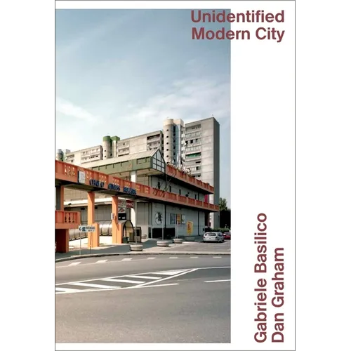 Unidentified Modern City: Gabriele Basilico & Dan Graham: Globalized Brescia - Paperback