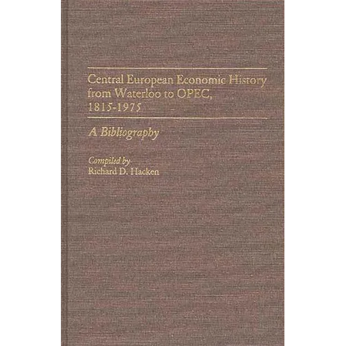 Central European Economic History from Waterloo to OPEC, 1815-1975: A Bibliography - Hardcover