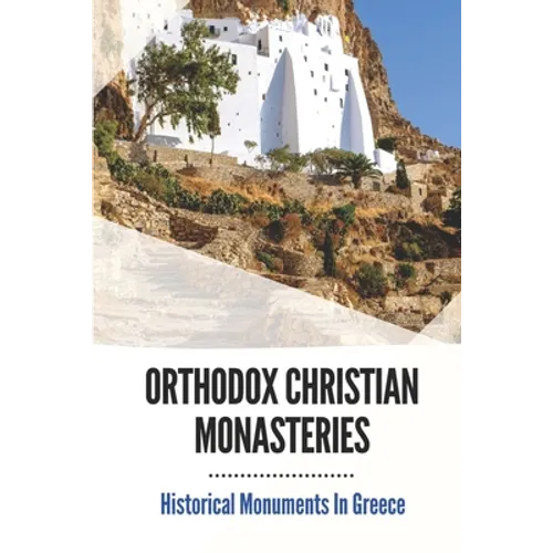 Orthodox Christian Monasteries: Historical Monuments In Greece: History Of Meteora And Mount Athos - Paperback