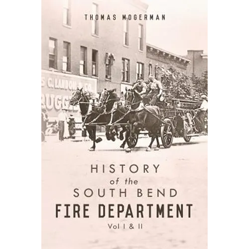 History of the South Bend Fire Department: Vol I & II - Paperback