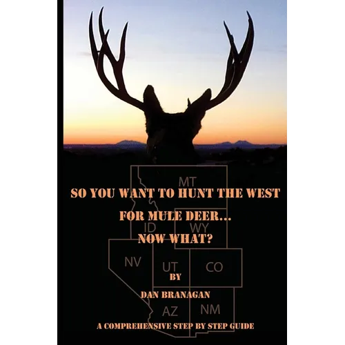 So You Want To Hunt The West For Mule Deer: Now What - Paperback