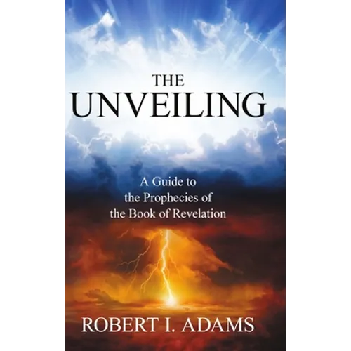 THE UNVEILING - A Guide to the Prophecies of the Book of Revelation - Hardcover