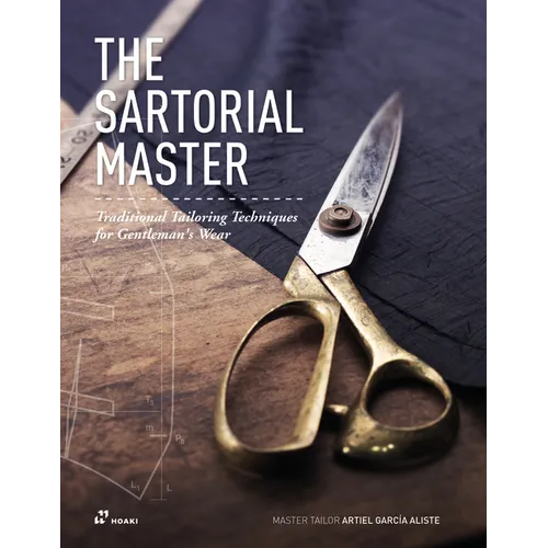 The Sartorial Master: Traditional Tailoring Techniques for Bespoke Gentleman's Wear - Hardcover
