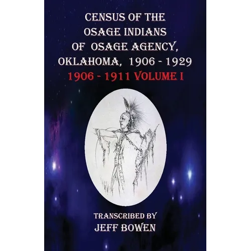 Census of the Osage Indians of Osage Agency, Oklahoma, 1906-1929: 1906-1911 Volume I - Paperback