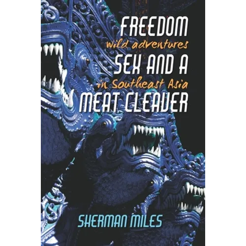 Freedom Sex and a Meat Cleaver: Wild Adventures in Southeast Asia - Paperback