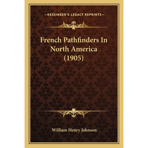 French Pathfinders In North America (1905) - Paperback