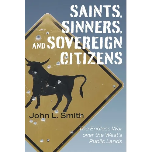 Saints, Sinners, and Sovereign Citizens: The Endless War Over the West's Public Lands - Hardcover