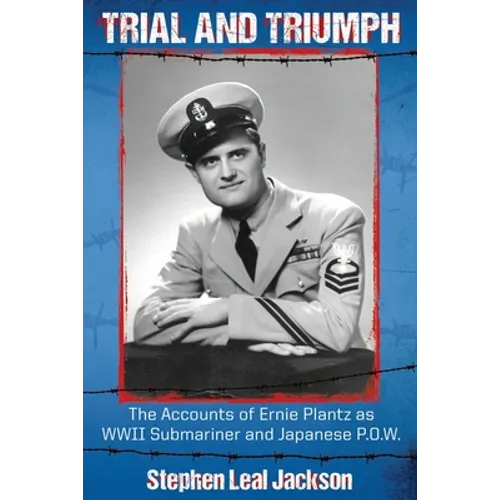 Trial and Triumph: The Accounts of Ernie Plantz as WWII Submariner and Japanese P.O.W. - Paperback