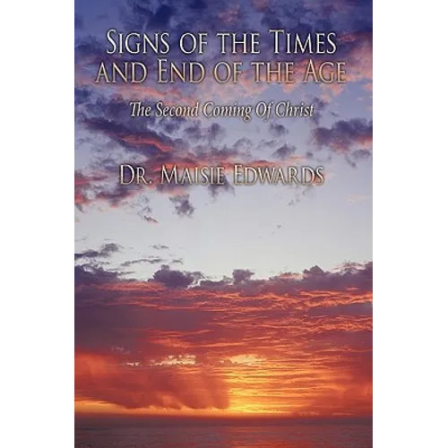 Signs of the Times and End of the Age: The Second Coming Of Christ - Hardcover