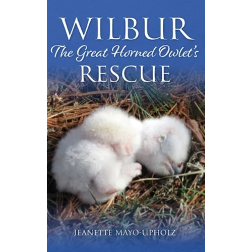 Wilbur: The Great Horned Owlet's Rescue - Hardcover