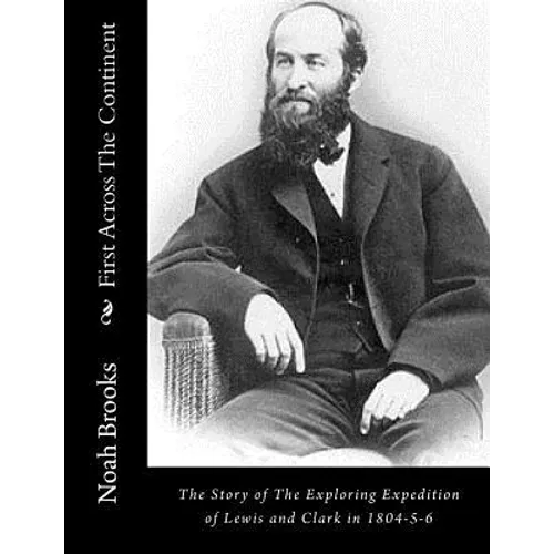 First Across The Continent: The Story of The Exploring Expedition of Lewis and Clark in 1804-5-6 - Paperback