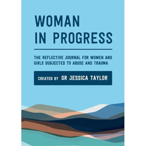 Woman in Progress: The Reflective Journal for Women and Girls Subjected to Abuse and Trauma - Paperback