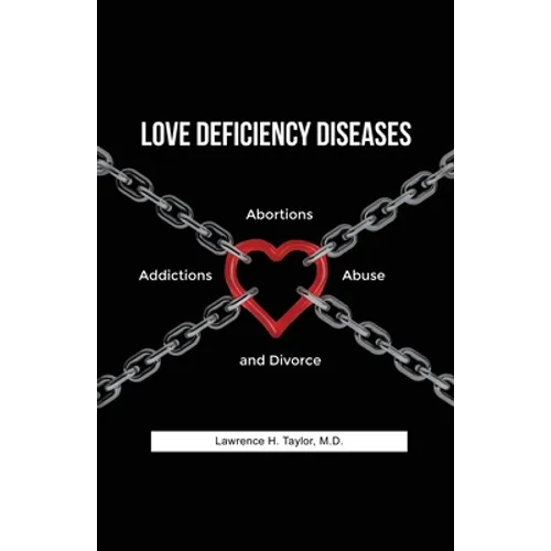 Love Deficiency Diseases: Abortions, Addictions, Abuse and Divorce - Paperback