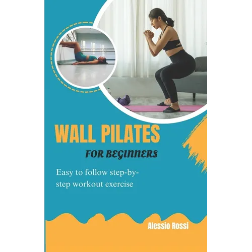 Wall Pilates For Beginners: Easy To Follow Step By Step Workout Exercise - Paperback