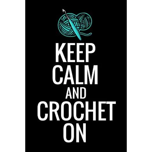 Keep Calm and Crochet On: Crocheting Diary - Organise 60 Crochet Projects & Keep Track of Patterns, Yarns, Hooks, Designs... - 125 pages (6"x9") - Paperback