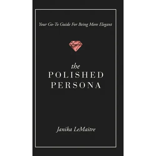 The Polished Persona: Your Go-To Guide For Being More Elegant - Hardcover