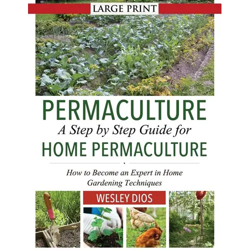 Permaculture: A Step by Step Guide For Home Permaculture: How to Become an Expert in Home Gardening Techniques - Paperback