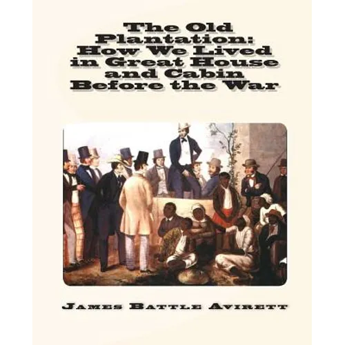 The Old Plantation: How We Lived in Great House and Cabin Before the War - Paperback