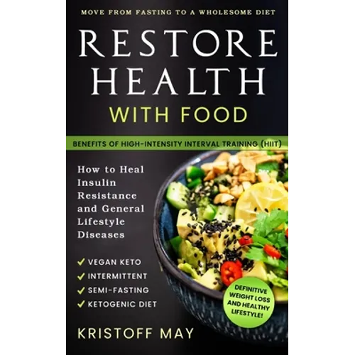 Restore Health with Food: Ketogenic Diet, Vegan Keto; Intermittent, Semi - Fasting; Move From Fasting To A Wholesome Diet; How To Heal Insulin R - Paperback