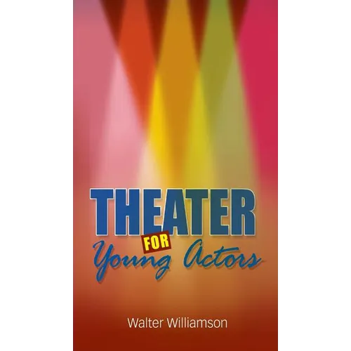 Theater for Young Actors: The Definitive Teen Guide - Hardcover