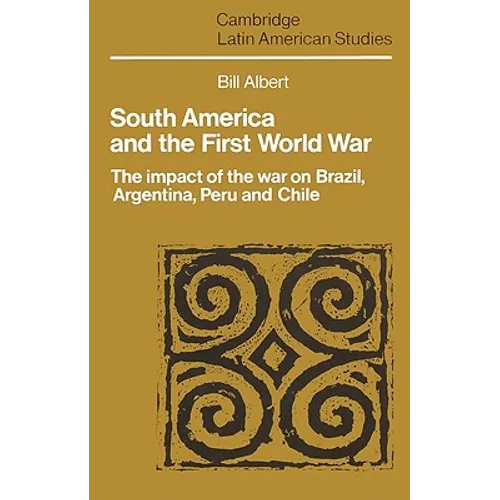 South America and the First World War: The Impact of the War on Brazil, Argentina, Peru and Chile - Paperback
