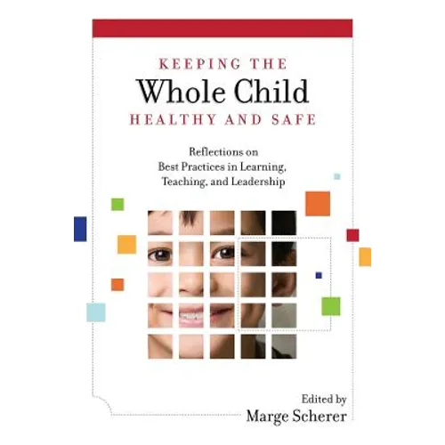 Keeping the Whole Child Healthy and Safe: Reflections on Best Practices in Learning, Teaching and Leadership - Paperback