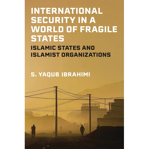 International Security in a World of Fragile States: Islamic States and Islamist Organizations - Paperback