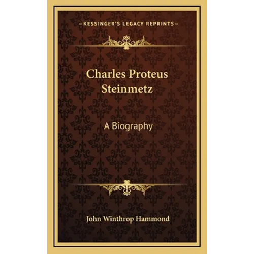 Charles Proteus Steinmetz: A Biography - Hardcover