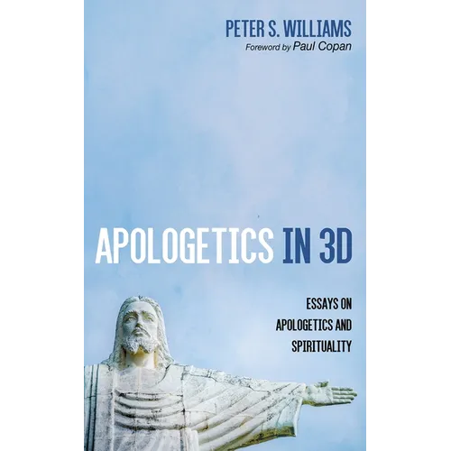 Apologetics in 3D: Essays on Apologetics and Spirituality - Paperback