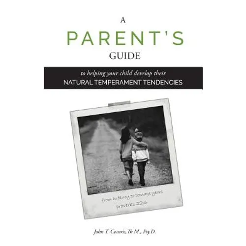 A Parent's Guide: To Helping Your Child Develop Their Natural Temperament Tendencies - Paperback