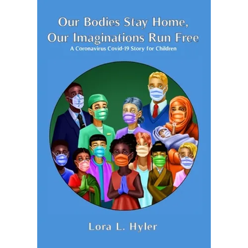 Our Bodies Stay Home, Our Imaginations Run Free: A Coronavirus COVID-19 Story for Children - Paperback