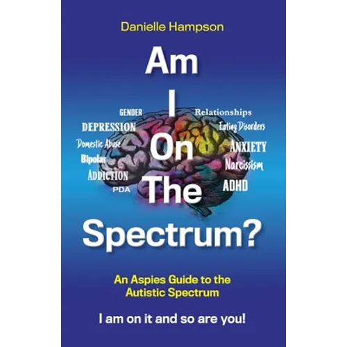 Am I On The Spectrum?: An Aspies Guide to the Autistic Spectruum Iam on it and So Are You! - Paperback