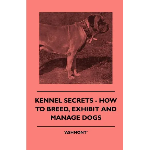 Kennel Secrets - How To Breed, Exhibit And Manage Dogs - Paperback