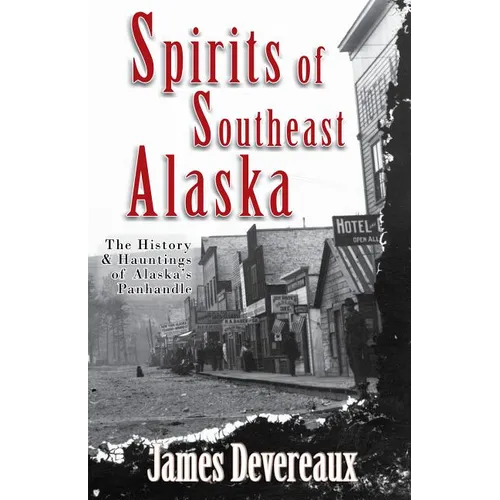 Spirits of Southeast Alaska: The History & Hauntings of Alaska's Panhandle - Paperback