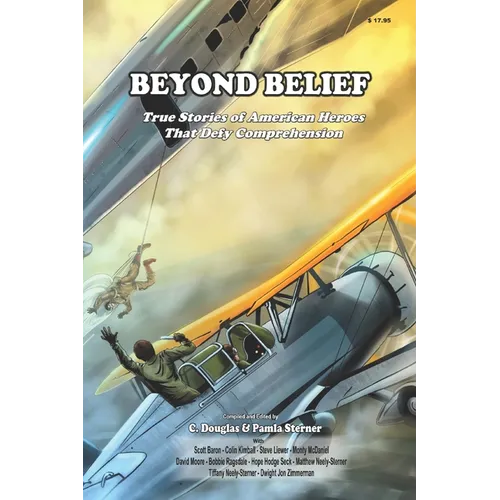 Beyond Belief: True Stories of American Heroes that Defy Belief - Paperback