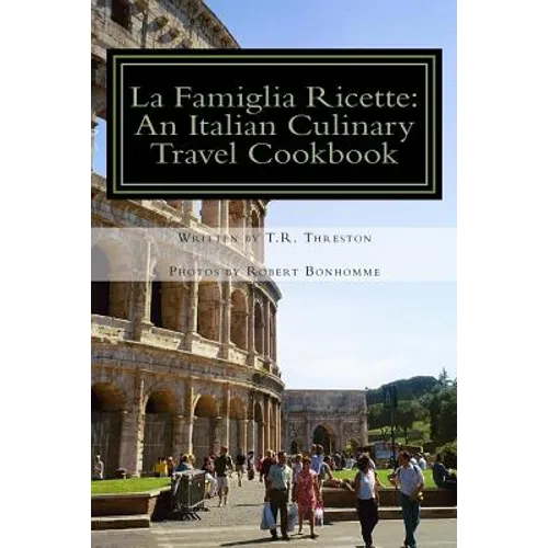 La Famiglia Ricette: An Italian Culinary Travel Cookbook - Paperback
